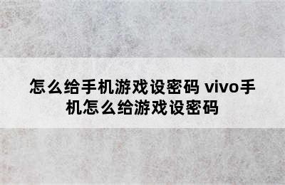 怎么给手机游戏设密码 vivo手机怎么给游戏设密码